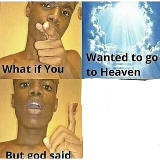 What if you wanted to go to Heaven meme template