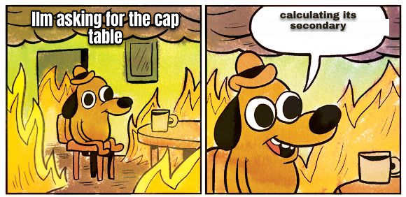 this-is-fine meme: 'llm asking for the cap table' / 'calculating its secondary'
